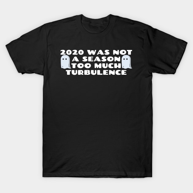 2020 Was Not A Season Too Much Turbulence T-Shirt by Happy - Design